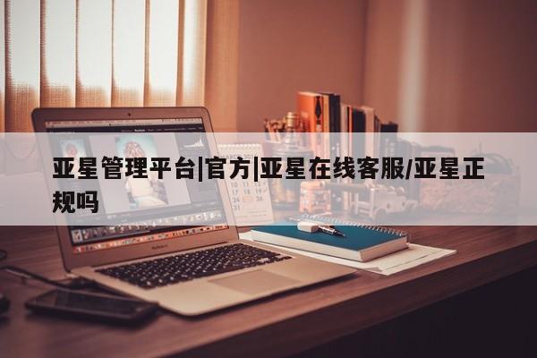 亚星官网娱乐平台 亚星会员开户-会员登陆亚星管理平台|官方|亚星在线客服/亚星正规吗