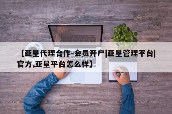 亚星官网娱乐平台 亚星会员开户-会员登陆【亚星代理合作-会员开户|亚星管理平台|官方,亚星平台怎么样】