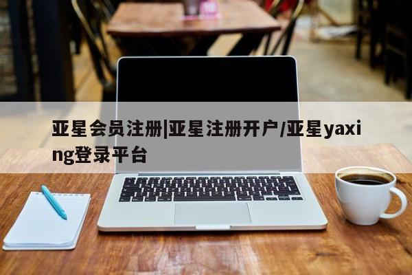 亚星官网娱乐平台 亚星会员开户-会员登陆|亚星注册开户/亚星yaxing登录平台