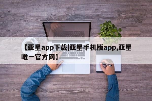 亚星官网娱乐平台 亚星会员开户-会员登陆【亚星app下载|亚星手机版app,亚星唯一官方网】