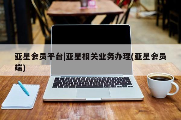 亚星官网娱乐平台 亚星会员开户-会员登陆亚星会员平台|亚星相关业务办理(亚星会员端)