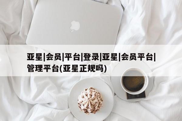 亚星官网娱乐平台 亚星会员开户-会员登陆亚星|会员|平台|登录|亚星|会员平台|管理平台(亚星正规吗)