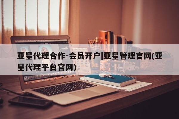 亚星官网娱乐平台 亚星会员开户-会员登陆亚星代理合作-会员开户|亚星管理官网(亚星代理平台官网)