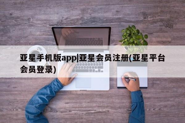 亚星官网娱乐平台 亚星会员开户-会员登陆亚星手机版app|亚星会员注册(亚星平台会员登录)