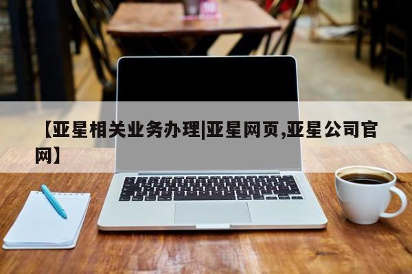 亚星官网娱乐平台 亚星会员开户-会员登陆【亚星相关业务办理|亚星网页,亚星公司官网】
