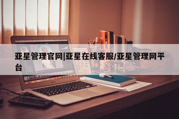 亚星官网娱乐平台 亚星会员开户-会员登陆亚星管理官网|亚星在线客服/亚星管理网平台