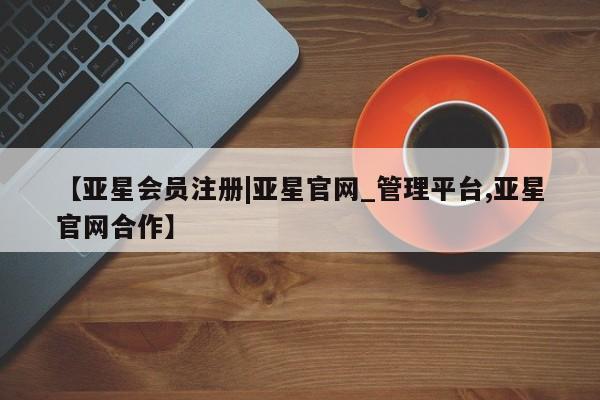 亚星官网娱乐平台 亚星会员开户-会员登陆【亚星会员注册|亚星官网_管理平台,亚星官网合作】