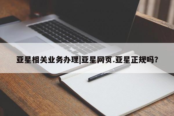 亚星官网娱乐平台 亚星会员开户-会员登陆亚星相关业务办理|亚星网页.亚星正规吗？