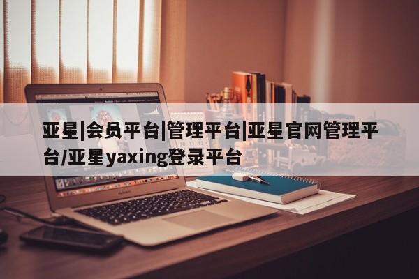 亚星官网娱乐平台 亚星会员开户-会员登陆要闻 第15页