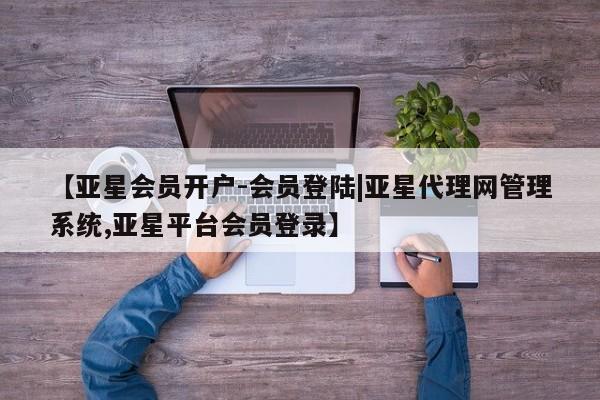 亚星官网娱乐平台 亚星会员开户-会员登陆【亚星会员开户-会员登陆|亚星代理网管理系统,亚星平台会员登录】