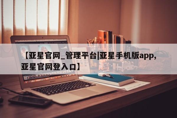 亚星官网娱乐平台 亚星会员开户-会员登陆新闻 第13页