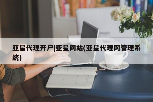 亚星官网娱乐平台 亚星会员开户-会员登陆亚星代理开户|亚星网站(亚星代理网管理系统)