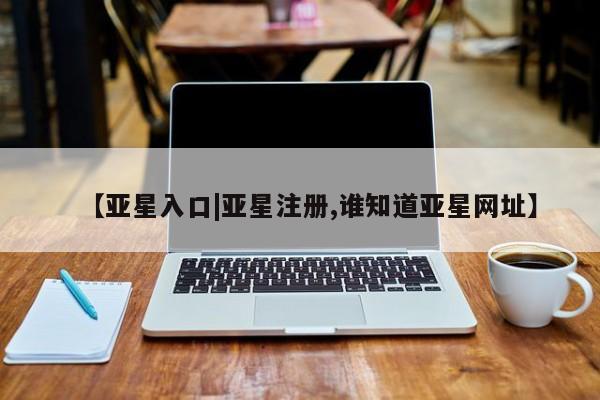 亚星官网娱乐平台 亚星会员开户-会员登陆新闻 第10页