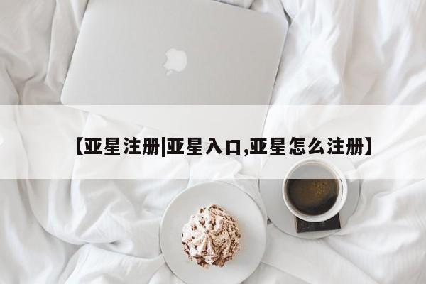 亚星官网娱乐平台 亚星会员开户-会员登陆【亚星注册|亚星入口,亚星怎么注册】