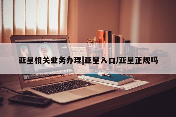 亚星官网娱乐平台 亚星会员开户-会员登陆亚星相关业务办理|亚星入口/亚星正规吗