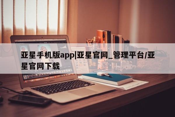 亚星官网娱乐平台 亚星会员开户-会员登陆要闻 第5页