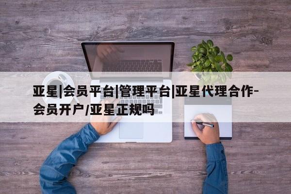 亚星官网娱乐平台 亚星会员开户-会员登陆亚星|会员平台|管理平台|亚星代理合作-会员开户/亚星正规吗