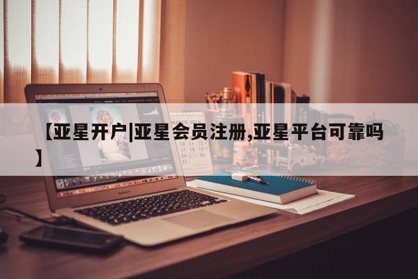 亚星官网娱乐平台 亚星会员开户-会员登陆【亚星开户|亚星会员注册,亚星平台可靠吗】