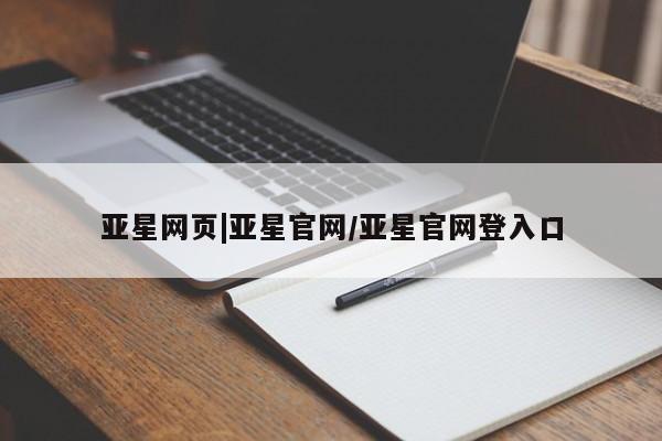 亚星官网娱乐平台 亚星会员开户-会员登陆亚星网页|亚星官网/亚星官网登入口