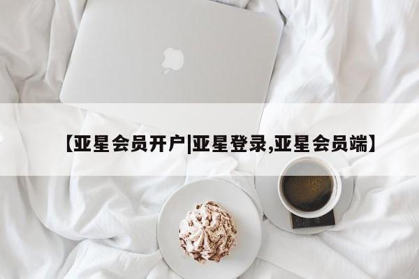 亚星官网娱乐平台 亚星会员开户-会员登陆【亚星会员开户|亚星登录,亚星会员端】